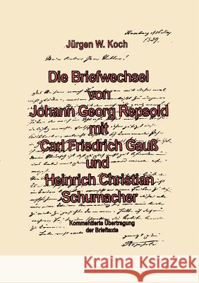 Briefwechsel von Georg Repsold mit Carl F. Gauß und Heinrich C. Schumacher Koch, Jürgen W. 9783898116244