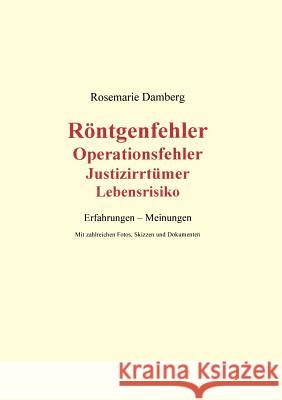 Röntgenfehler, Operationsfehler, Justizirrtümer, Lebensrisiko: Erfahrungen - Meinungen Rosemarie Damberg 9783898117890 Books on Demand