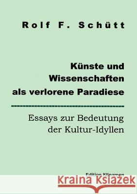 Künste und Wissenschaften als verlorene Paradiese: Essays zur Bedeutung der Kultur-Idyllen Schuett, Rolf Friedrich 9783898118019 Books on Demand