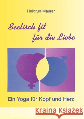 Seelisch fit für die Liebe - Ein Yoga für Kopf und Herz Heidrun Maurer 9783898118644