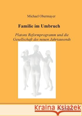 Familie im Umbruch. Platons Reformprogramm und die Gesellschaft des neuen Jahrtausends Michael Obermayer 9783898210171 Ibidem Press