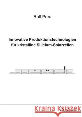 Innovative Produktionstechnologien f�r kristalline Silicium-Solarzellen. Ralf Preu 9783898211277 Ibidem Press