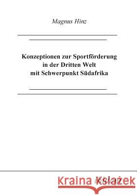 Konzeptionen zur Sportf�rderung in der Dritten Welt mit Schwerpunkt S�dafrika. Magnus Hinz 9783898211314 Ibidem Press