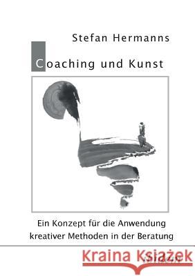 Coaching und Kunst. Ein Konzept f�r die Anwendung kreativer Methoden in der Beratung Stefan Hermanns 9783898211598 Ibidem Press