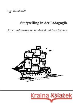 Storytelling in der Pädagogik. Eine Einführung in die Arbeit mit Geschichten Ingo Reinhardt 9783898211956 Ibidem Press