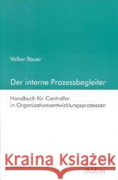 Der interne Prozessbegleiter : Handbuch für Controller in Organisationsentwicklungsprozessen Bauer, Volker   9783898212144 ibidem