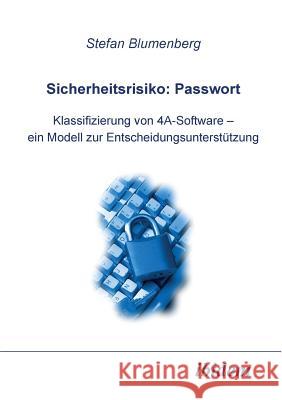 Sicherheitsrisiko: Passwort. Klassifizierung von 4A-Software - ein Modell zur Entscheidungsunterst�tzung Stefan Blumenberg 9783898212199 Ibidem Press