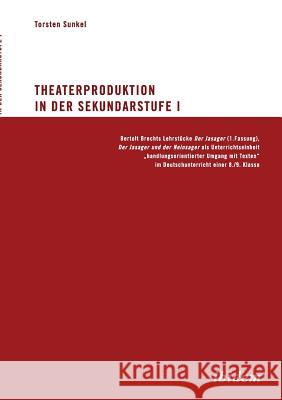 Theaterproduktion in der Sekundarstufe I. Bertolt Brechts Lehrstücke. Der Jasager (1. Fassung), Der Jasager und der Neinsager als Unterrichtseinheit 