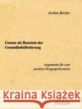 Genuß als Baustein der Gesundheitsförderung : Argumente für eine positive Drogenprävention Becker, Jochen   9783898212540 ibidem