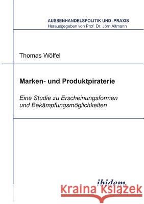 Marken- und Produktpiraterie. Eine Studie zu Erscheinungsformen und Bek�mpfungsm�glichkeiten Thomas Wolfel, Jorn Altmann 9783898212847