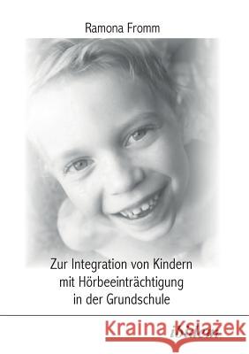 Zur Integration von Kindern mit Hörbeeinträchtigung in der Grundschule. Fromm, Ramona 9783898212946