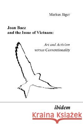 Joan Baez and the Issue of Vietnam. Art and Activism Versus Conventionality Markus Jager 9783898212977