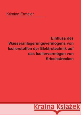 Einfluss des Wasseranlagerungsverm�gens von Isolierstoffen der Elektrotechnik auf das Isolierverm�gen von Kriechstrecken. Kristian Ermeler 9783898213288