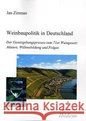 Weinbaupolitik in Deutschland : Der Gesetzgebungsprozess zum 71er Weingesetz: Akteure, Willensbildung und Folgen Zimmer, Jan 9783898213585 ibidem