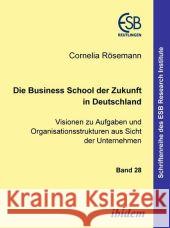 Die Business School der Zukunft in Deutschland Rösemann, Cornelia 9783898214254