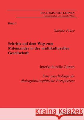 Schritte auf dem Weg zum Miteinander in der multikulturellen Gesellschaft. Interkulturelle G�rten. Eine psychologisch-dialogphilosophische Perspektive Sabine Peter, Cornelia Muth 9783898214643