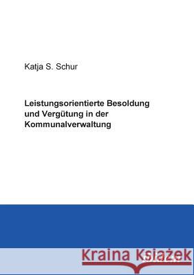 Leistungsorientierte Besoldung und Vergütung in der Kommunalverwaltung. Schur, Katja 9783898214803