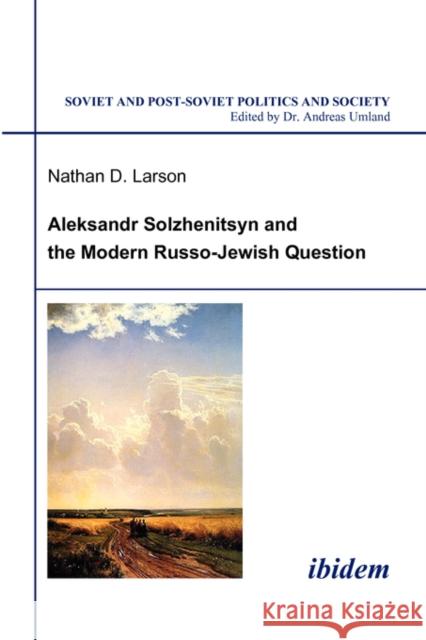 Aleksandr Solzhenitsyn and the Modern Russo-Jewish Question Nathan D. Larson 9783898214834