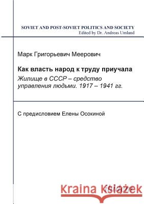 Kak vlast' narod k trudu priuchala. Zhilishche v SSSR - sredstvo upravleniia lud'mi. 1917-1941 gg. S predisloviem Elena Osokina Mark G Meerovich, Eleny Osokinoi, Andreas Umland 9783898214957 Ibidem Press