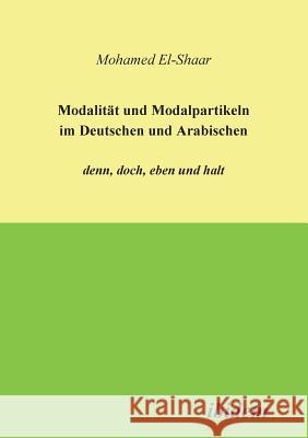 Modalität und Modalpartikeln im Deutschen und Arabischen: denn, doch, eben und halt. Mohamed El- Shaar 9783898215442 Ibidem Press