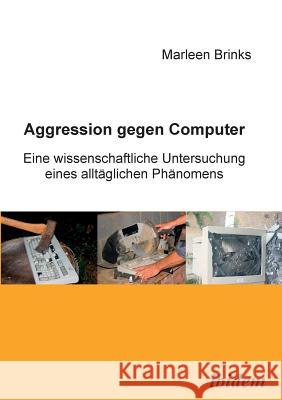 Aggression gegen Computer. Eine wissenschaftliche Untersuchung eines alltäglichen Phänomens Marleen Brinks 9783898215503