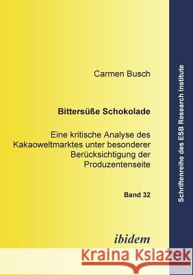 Bitters�sse Schokolade. Eine kritische Analyse des Kakaoweltmarktes unter besonderer Ber�cksichtigung der Produzentenseite Carmen Busch, Jorn Altmann, Ottmar Schneck 9783898215565