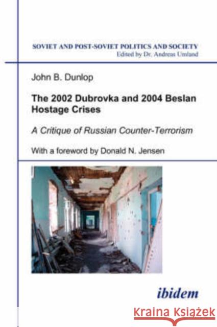 The 2002 Dubrovka and 2004 Beslan Hostage Crises: A Critique of Russian Counter-Terrorism Dunlop, John B. 9783898216081