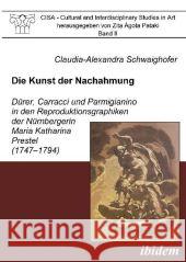 Die Kunst der Nachahmung : Dürer, Carracci und Parmigianino in den Reproduktionsgraphiken der Nürnbergerin Maria Katharina Prestel (1747-1794). Mag.-Arb. Schwaighofer, Claudia-Alexandra 9783898216425
