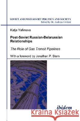 Post-Soviet Russian-Belarussian Relationships. The Role of Gas Transit Pipelines Katja Yafimava 9783898216555 ibidem-Verlag, Jessica Haunschild u Christian