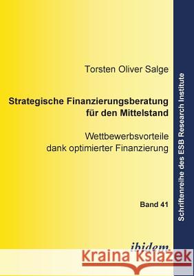 Strategische Finanzierungsberatung f�r den Mittelstand. Wettbewerbsvorteile dank optimierter Finanzierung Torsten O Salge, Jorn Altmann 9783898217064