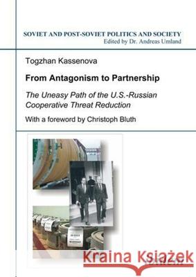 From Antagonism to Partnership: The Uneasy Path of the U.S.-Russian Cooperative Threat Reduction Kassenova, Togzhan 9783898217071 ibidem