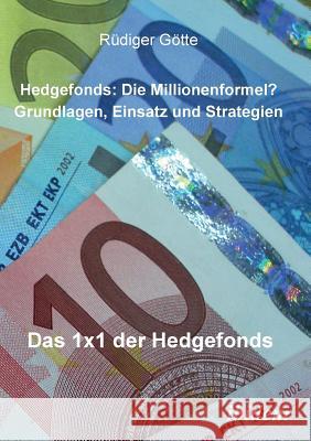 Hedgefonds: Die Millionenformel?. Grundlagen, Einsatz und Strategien. Das 1 x 1 der Hedgefonds Rüdiger Götte 9783898217293