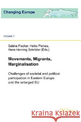 Movements, Migrants, Marginalisation: Challenges of Societal and Political Participation in Eastern Europe and the Enlarged EU Sabine Fischer, Heiko Pleines, Hans-Henning Schroder 9783898217330