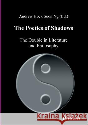 The Poetics of Shadows: The Double in Literature and Philosophy. Andrew Hock Soon Ng 9783898217354