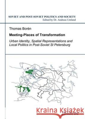 Meeting Places of Transformation: Urban Identity, Spatial Representations, and Local Politics in St. Petersburg, Russia Borén, Thomas 9783898217392 ibidem