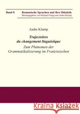 Trajectoires du changement linguistique. Zum Ph�nomen der Grammatikalisierung im Franz�sischen Andre Klump, Andre Klump, Michael Frings 9783898217712