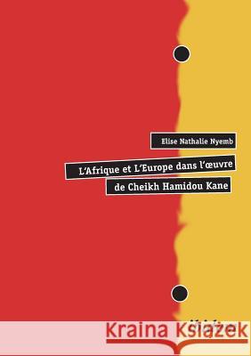 L'Afrique et L'Europe dans l'oeuvre de Cheikh Hamidou Kane. Elise N Nyemb 9783898217842 Ibidem Press