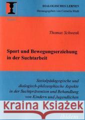 Sport und Bewegungserziehung in der Suchtarbeit Schwenk, Thomas 9783898217859