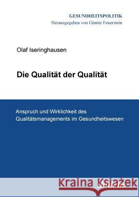 Die Qualit�t der Qualit�t. Anspruch und Wirklichkeit des Qualit�tsmanagements im Gesundheitswesen. Olaf Iseringhausen, Gunter Feuerstein 9783898217873