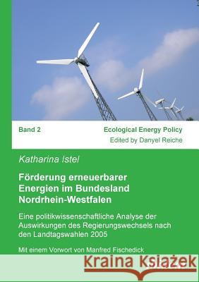 F�rderung erneuerbarer Energien im Bundesland Nordrhein-Westfalen. Eine politikwissenschaftliche Analyse der Auswirkungen des Regierungswechsels nach den Landtagswahlen 2005 Katharina Istel, Manfred Fischedick, Danyel Reiche 9783898217897