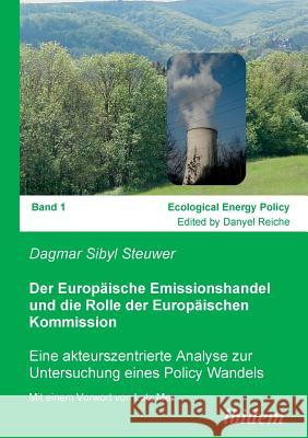 Der Europäische Emissionshandel und die Rolle der Europäischen Kommission. Eine akteurszentrierte Analyse zur Untersuchung eines Policy Wandels Sibyl Steuwer, Lutz Mez, Danyel Reiche 9783898217934