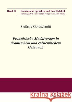 Franz�sische Modalverben in deontischem und epistemischem Gebrauch. Stefanie Goldschmitt, Michael Frings, Andre Klump 9783898218269 Ibidem Press