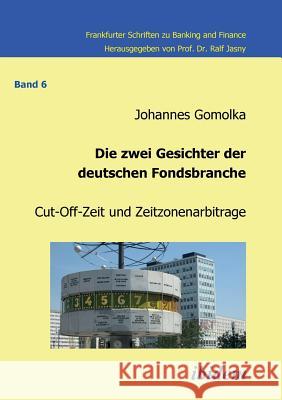 Die zwei Gesichter der deutschen Fondsbranche. Cut-Off-Zeit und Zeitzonenarbitrage. Johannes Gomolka, Ralf Jasny 9783898218337 Ibidem Press