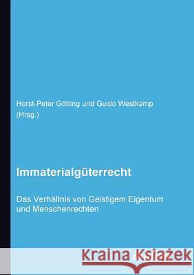 Immaterialg�terrecht. Das Verh�ltnis von Geistigem Eigentum und Menschenrechten. Horst P Gotting, Guido Westkamp 9783898218399