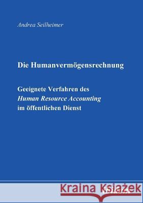 Die Humanvermögensrechnung. Geeignete Verfahren des Human Resource Accounting im öffentlichen Dienst. Andrea Seilheimer 9783898218450 Ibidem Press