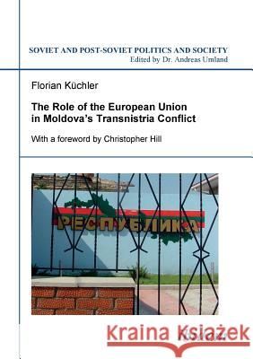 The Role of the European Union in Moldova's Transnistria Conflict. Kuchler, Florian 9783898218504 ibidem