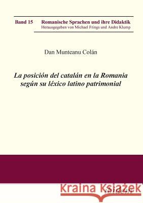 La posición del catalán en la Romania según su léxico latino patrimonial. Dan Munteanu Colán, Michael Frings, Andre Klump 9783898218542 Ibidem Press