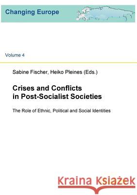 Crises and Conflicts in Post-Socialist Societies. The Role of Ethnic, Political and Social Identities Sabine Fischer, Heiko Pleines 9783898218559 Ibidem Press