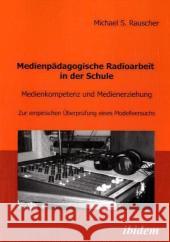 Medienpädagogische Radioarbeit in der Schule: Medienkompetenz und Medienerziehung. Zur empirischen Überprüfung eines Modellversuchs Rauscher, Michael S.   9783898218955