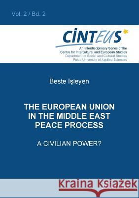 The European Union in the Middle East Peace Process. A Civilian Power?. Beste Isleyen, Anne Honer, Volker Hinnenkamp 9783898218962 Ibidem Press